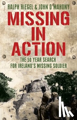 Riegel, Ralph, O'Mahony, John - Missing in Action: The 50 Year Search for Ireland's Lost Soldier