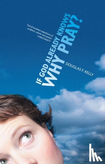 Kelly, Douglas F. - If God Already Knows Why Pray?