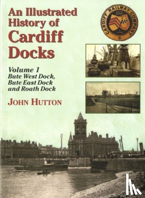 Hutton, John - An Illustrated History of Cardiff Docks Volume 1