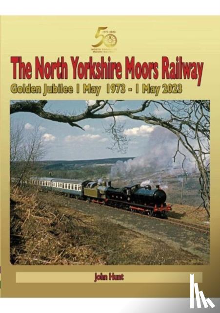 Hunt, John - North Yorkshire Moors Railway Golden Jubilee 1 May 1973 - 1 May 2023