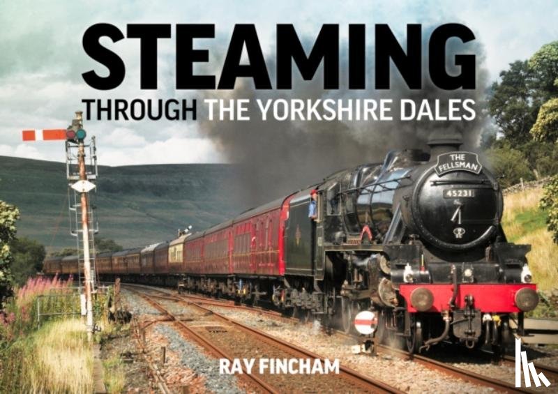 Fincham, Ray - Steaming through the Yorkshire Dales