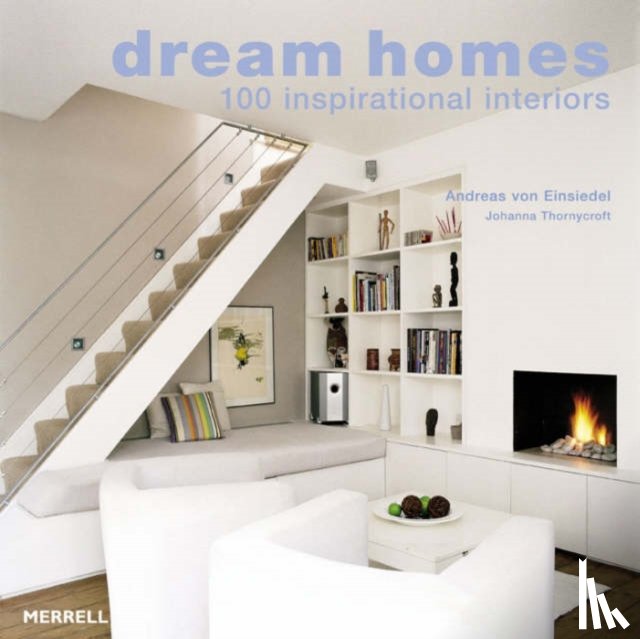 Einsiedel, Andreas von, Thornycroft, Johanna - Dream Homes: 100 Inspirational