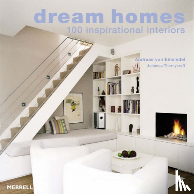 Andreas von Einsiedel, Johanna Thornycroft - Dream Homes: 100 Inspirational Interiors