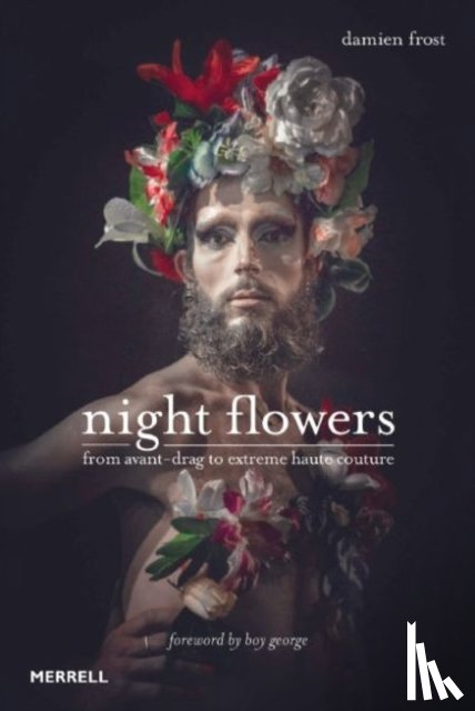 Frost, Damien - Night Flowers: From Avant-Drag to Extreme Haute Couture