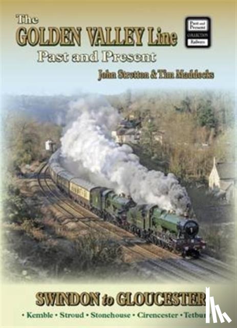 Stretton, John - The Golden Valley Line - Swindon to Gloucester Past & Present