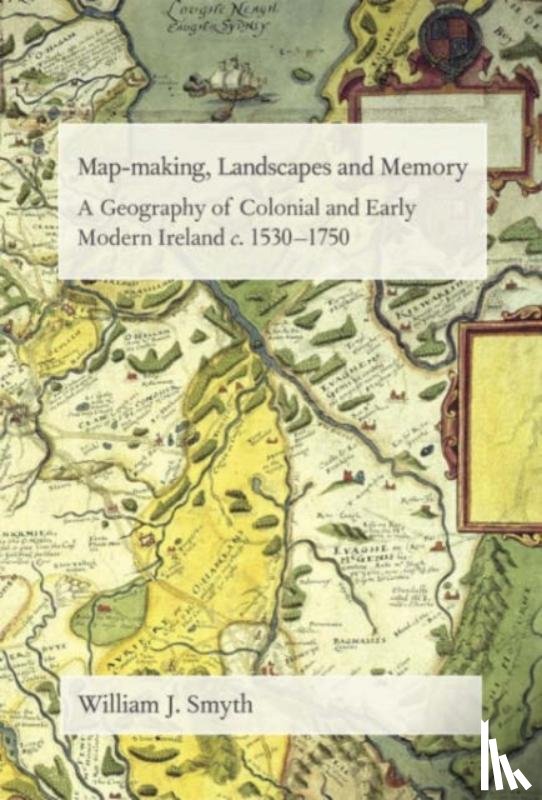 Smyth, William J. - Map-Making, Landscapes and Memory