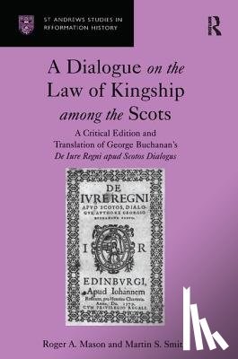 Mason, Roger A., Smith, Martin S. - A Dialogue on the Law of Kingship among the Scots