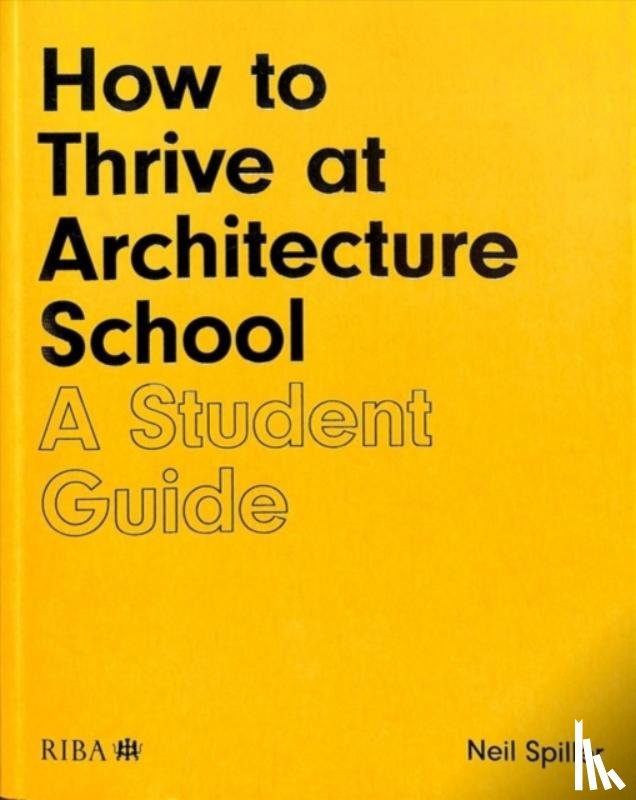 Spiller, Neil - How to Thrive at Architecture School