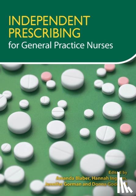 Blaber, Amanda, Morris, Hannah, Gorman, Jennifer, Goddard, Donna - Independent Prescribing for General Practice Nurses