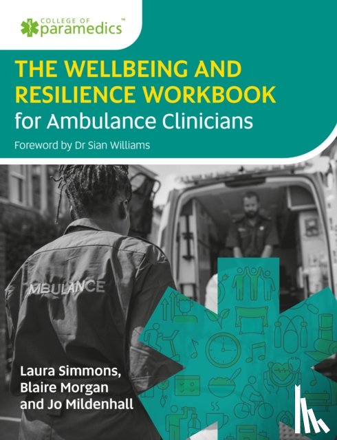 Simmons, Laura, Morgan, Blaire, Mildenhall, Joanne - The Wellbeing and Resilience Workbook for Ambulance Clinicians