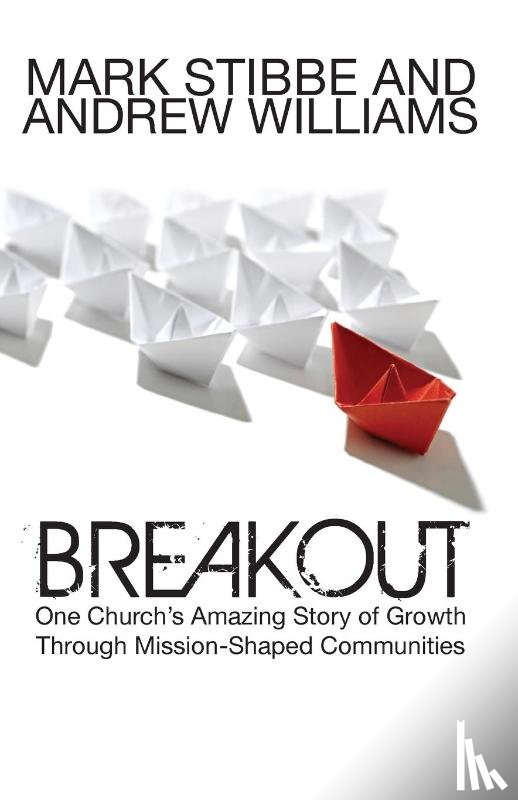 Stibbe, Mark, Williams, Andrew - Breakout: One Church's Amazing Story of Growth Through Mission-Shaped Communities