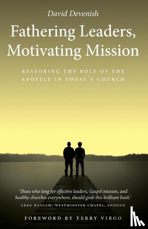 Devenish, David - Fathering Leaders, Motivating Mission: Restoring the Role of the Apostle in Today's Church