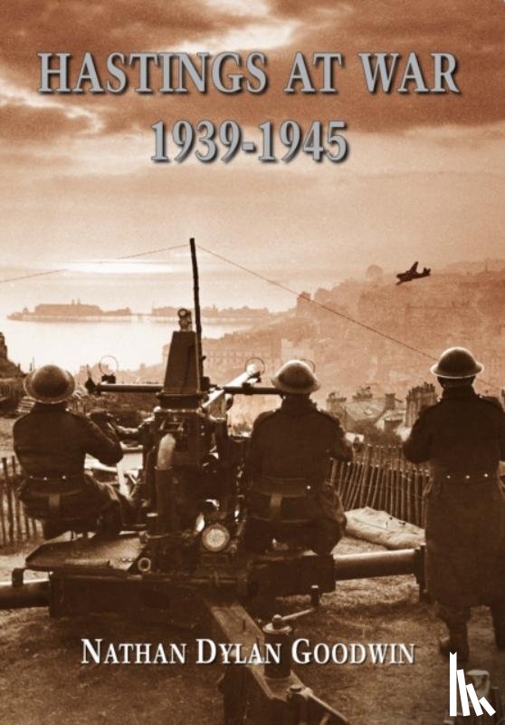 Goodwin, Nathan Dylan - Hastings at War 1939-1945