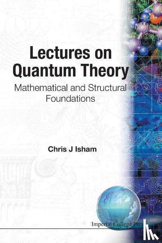Isham, Chris J (Imperial College - Lectures On Quantum Theory: Mathematical And Structural Foundations