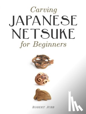 Jubb, R - Carving Japanese Netsuke for Beginners