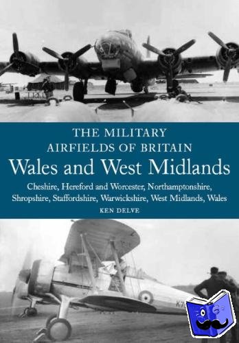 Delve, Ken - The Military Airfields of Britain: Wales and West Midlands