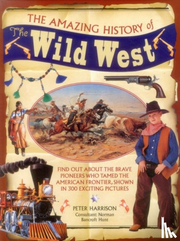 Harrison, Peter, Bancroft-Hunt, Norman - The Amazing History of the Wild West