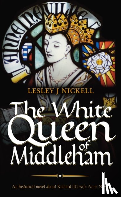 Nickell, Lesley J. - The White Queen of Middleham: An Historical Novel About Richard III's Wife Anne Neville