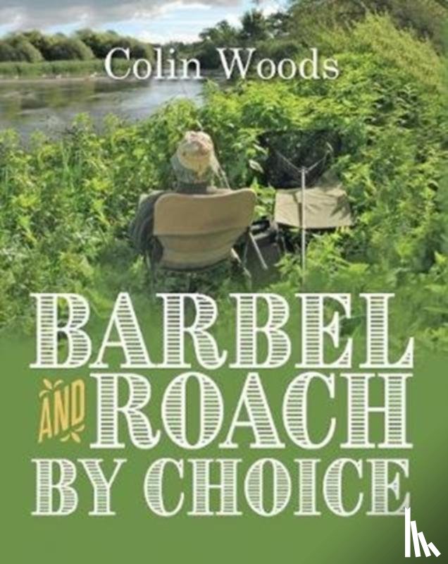 Woods, Colin - Barbel and Roach By Choice
