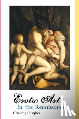 Hughes, Cassidy - Erotic Art in the Renaissance