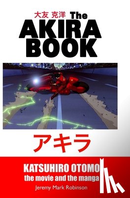 Robinson, Jeremy Mark - The Akira Book: Katsuhiro Otomo: The Movie and the Manga