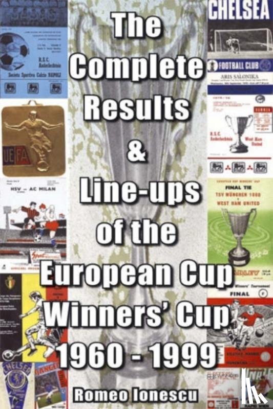 Ionescu, Romeo - The Complete Results and Line-ups of the European Cup-winners' Cup 1960-1999