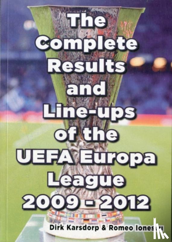 Karsdorp, Dirk, Ionescu, Romeo - The Complete Results & Line-ups of the UEFA Europa League 2009-2012