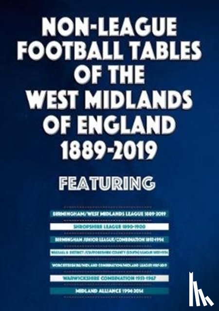 Blakeman, Mick - Non-League Football Tables of the West Midlands of England 1889-2019
