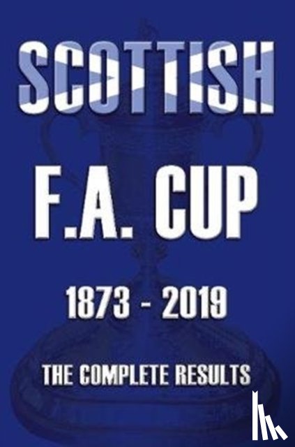 Ross, Mike - Scottish F.A.Cup 1873-2019 - The Complete Results