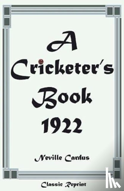 Cardus, Neville - Classic Reprint: A Cricketer's Book 1922