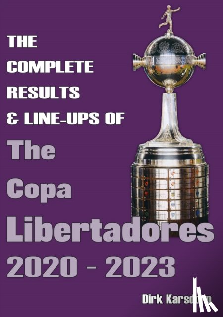 Karsdorp, Dirk - The Complete Results & Line-ups of the Copa Libertadores 2020-2023