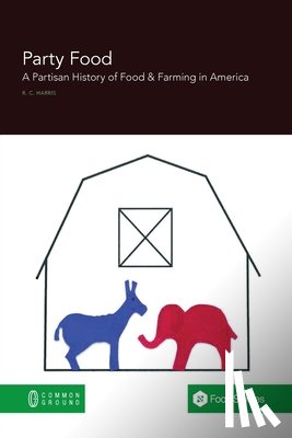 Harris, Rebecca - Party Food: A Partisan History of Food & Farming Policy in America