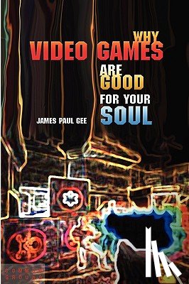 Gee, James Paul - Why Video Games Are Good for Your Soul