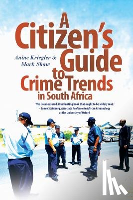 Kriegler, Anine, Shaw, Mark - A citizen's guide to crime trends in South Africa