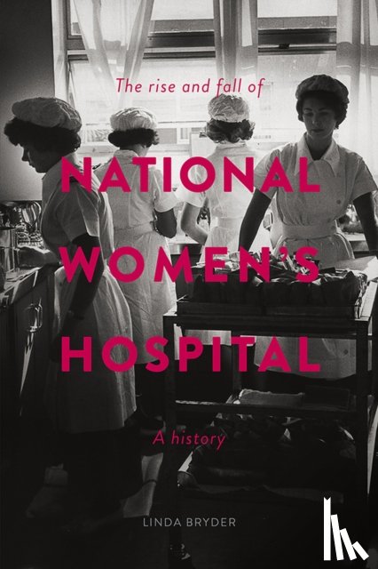Bryder, Linda - The Rise and Fall of National Women's Hospital