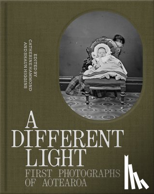 Hammond, Catherine - A Different Light: First Photographs from Aotearoa