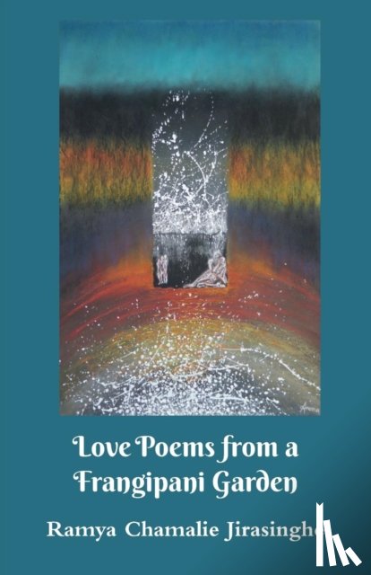 Jirasinghe, Ramya Chamalie - Love Poems from a Frangipani Garden