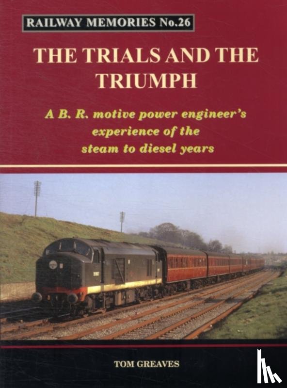 Greaves, Tom - Railway Memories the Trials and the Triumph