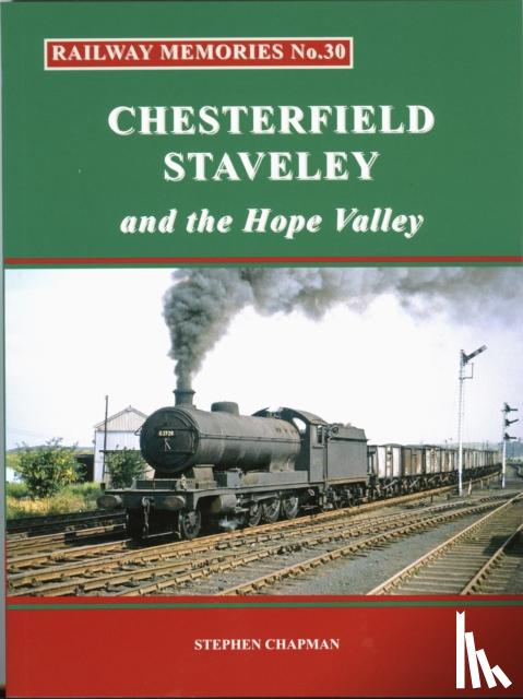 Chapman, Stephen - Railway Memories No.30 CHESTERFIELD, STAVELEY & the Hope Valley