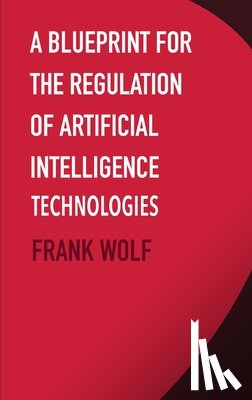 Wolf, Frank - A Blueprint for the Regulation of Artificial Intelligence Technologies