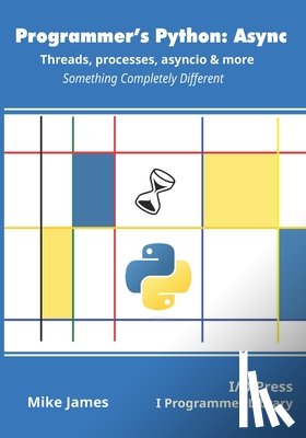 James, Mike - Programmer's Python: Async - Threads, processes, asyncio & more: Something Completely Different