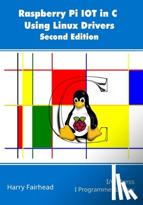 Fairhead, Harry - Raspberry Pi IoT In C Using Linux Drivers, 2nd Edition