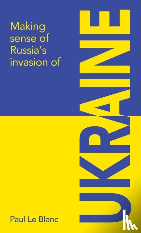 Le Blanc, Paul - Making sense of Russia's invasion of Ukraine