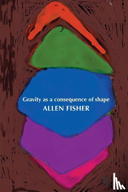 Fisher, Allen - Gravity as a Consequence of Shape