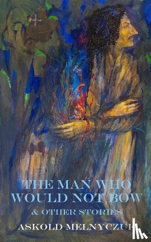 Melnyczuk, Askold - The Man Who Would Not Bow
