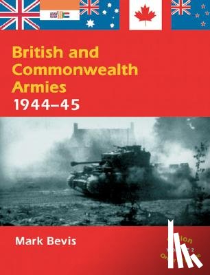 Bevis, Mark - British and Commonwealth Armies 1944-45