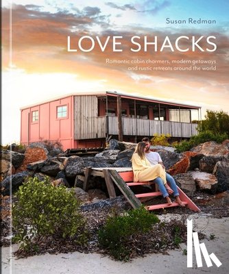 Redman, Susan - Love Shacks: Romantic Cabin Charmers, Modern Getaways and Rustic Retreats Around the World