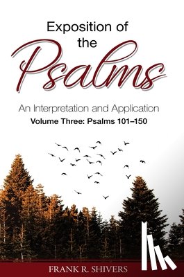 Shivers, Frank R. - Exposition of the Psalms Volume Three: Psalms 101 - 150: An Interpretation and Application