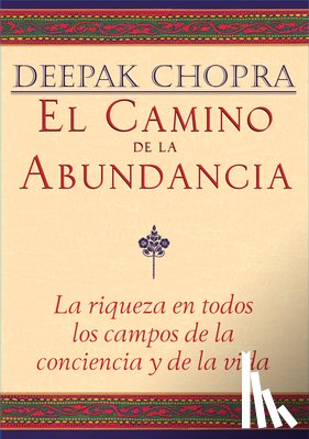 Chopra, Deepak - El Camino de la Abundancia / Creating Affluence: La Riqueza En Todos Los Campos de la Conciencia Y de la Vida / The A-To-Z Steps to a Richer Life