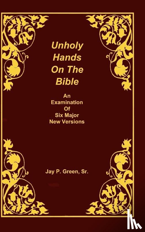 Green, Jay Patrick Sr - Unholy Hands on the Bible, an Examination of Six Major New Versions, Volume 2 of 3 Volumes